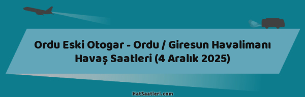 Ordu Eski Otogar - Ordu / Giresun Havalimanı Havaş Saatleri (4 Aralık 2025)